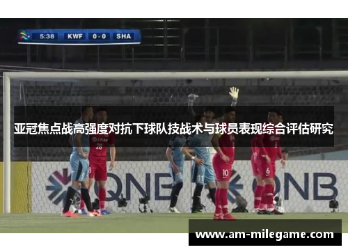 亚冠焦点战高强度对抗下球队技战术与球员表现综合评估研究