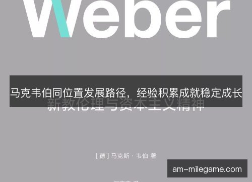 马克韦伯同位置发展路径,经验积累成就稳定成长 马克韦伯同位置发展路径,经验积累成就稳定成长